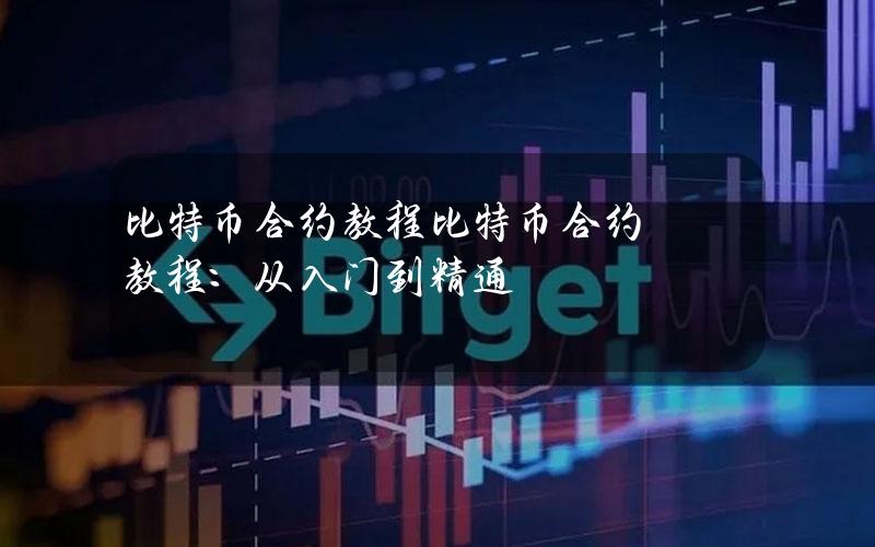 比特币合约教程比特币合约教程：从入门到精通