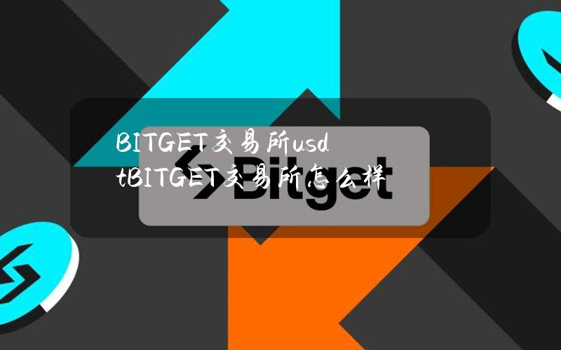 BITGET交易所usdt(BITGET交易所怎么样)