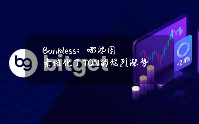 Bankless：哪些因素催化了TON的猛烈涨势？