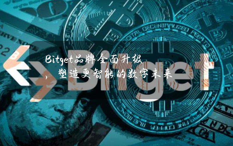 Bitget品牌全面升级，塑造更智能的数字未来