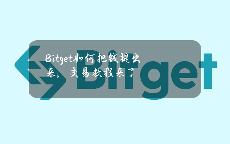 Bitget如何把钱提出来，交易教程来了