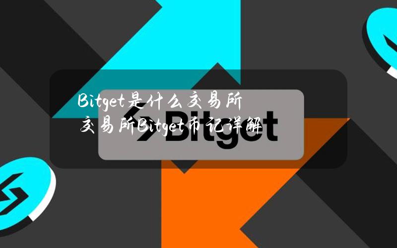 Bitget是什么交易所？交易所Bitget(币记)详解