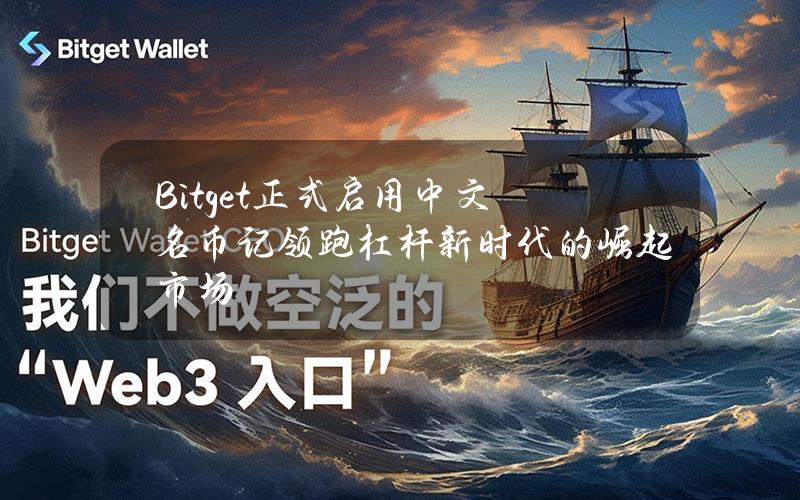 Bitget正式启用中文名币记领跑杠杆新时代的崛起市场