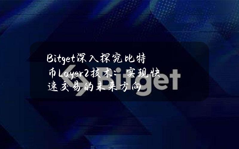 Bitget深入探究比特币Layer2技术：实现快速交易的未来方向