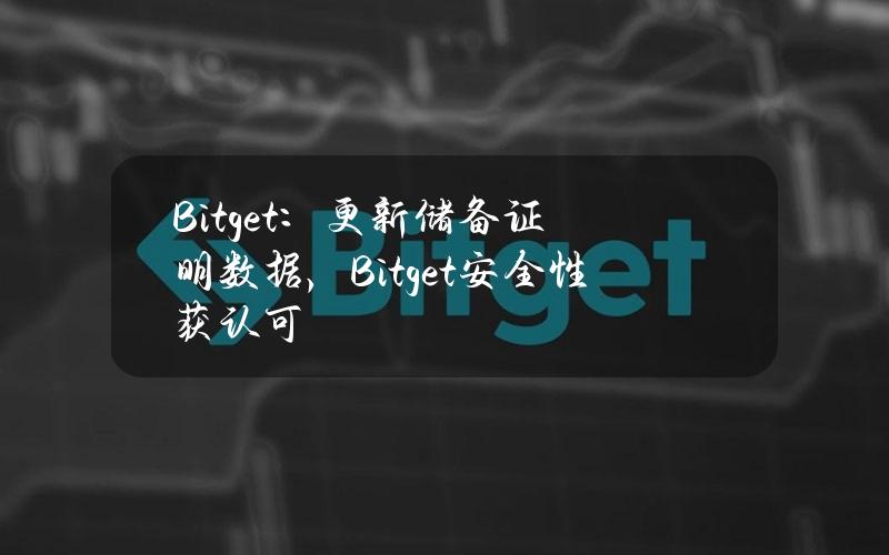 Bitget：更新储备证明数据，Bitget安全性获认可