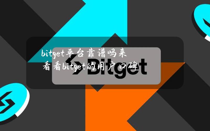 bitget平台靠谱吗？来看看bitget的用户口碑